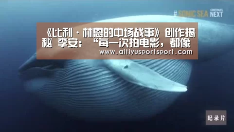 《比利·林恩的中场战事》创作揭秘 李安:“每一次拍电影,都像是第一次”-爱体育下载(图2) 爱体育
