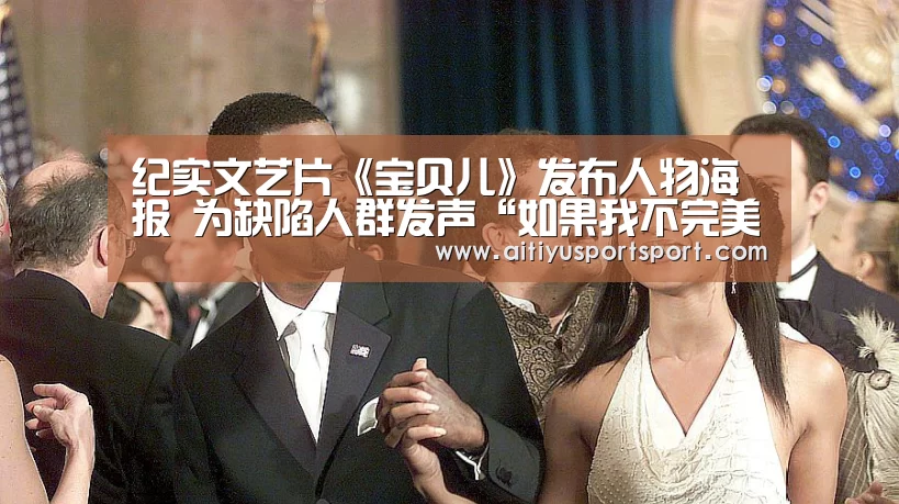 纪实文艺片《宝贝儿》发布人物海报 为缺陷人群发声“如果我不完美”_爱体育(图3) 爱体育下载
